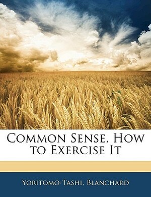 Common Sense, How to Exercise It by Blanchard, Yoritomo-Tashi