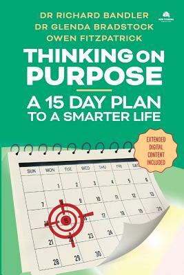 Thinking on Purpose: A 15 Day Plan to a Smarter Life by Glenda Bradstock, Richard Bandler, Owen Fitzpatrick
