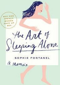 The Art of Sleeping Alone: Why One French Woman Suddenly Gave Up Sex by Sophie Fontanel