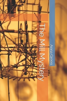 The Mill Mystery by Anna Katharine Green