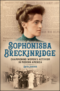 Sophonisba Breckinridge: Championing Women's Activism in Modern America by Anya Jabour