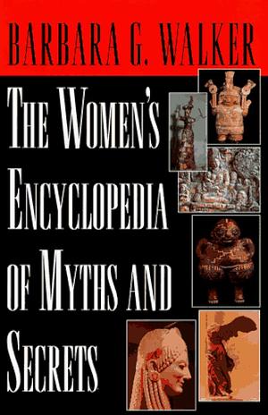 The Woman's Encyclopedia of Myths and Secrets by Barbara G. Walker