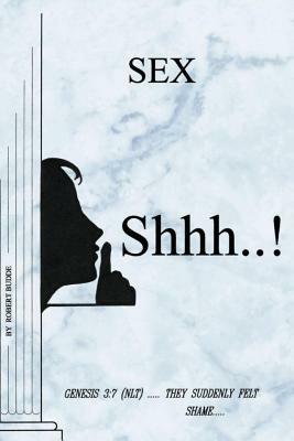 Sex Shhh...!: Genesis 3:7 (Nlt) ..... They Suddenly Felt Shame..... by Robert Budde