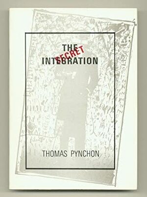 The Secret Integration by Thomas Pynchon