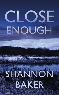 Close Enough by Shannon Baker