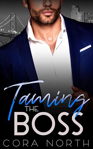 Taming the Boss: A Billionaire Boss Romance by Cora North