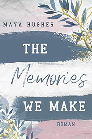 The Memories We Make by Maya Hughes