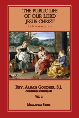 Public Life of Our Lord Jesus Christ, vol. 2 by Alban Goodier