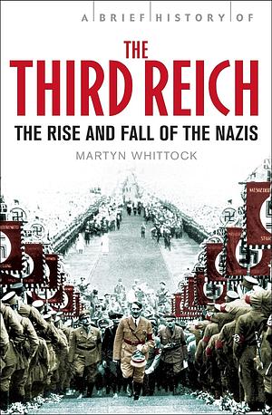 A Brief History of The Third Reich: The Rise and Fall of the Nazis by Martyn Whittock, Martyn Whittock