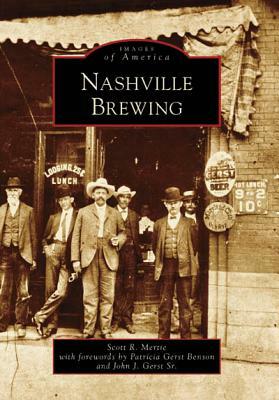 Nashville Brewing by John J. Gerst Sr, With Forewords by Patricia Gerst Benson, Scott R. Mertie