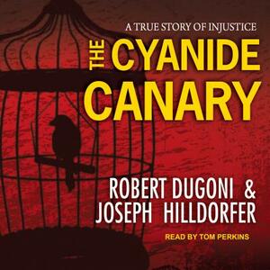 The Cyanide Canary: A True Story of Injustice by Joseph Hilldorfer, Robert Dugoni
