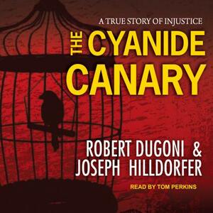 The Cyanide Canary: A True Story of Injustice by Robert Dugoni, Joseph Hilldorfer