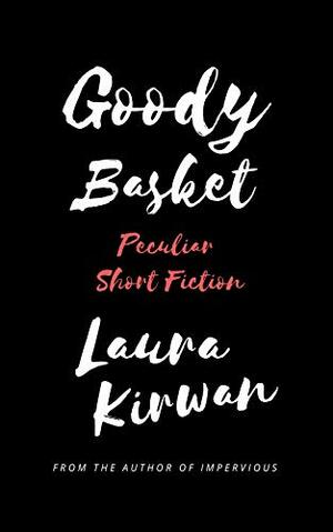 Goody Basket: Peculiar Short Fiction by Laura Kirwan