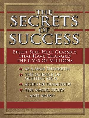 The Secrets of Success Eight Self - Help Classics That Have Changed the Lives of Millions  by James Allen