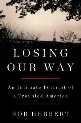 Losing Our Way: An Intimate Portrait of a Troubled America by Bob Herbert
