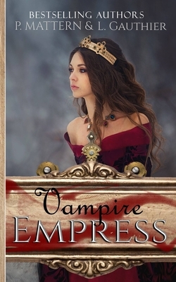 The Vampire Empress by P. Mattern, L. Gauthier, Dark Wish Designs