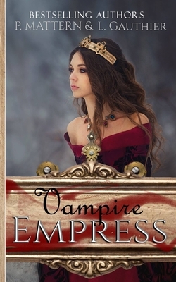 The Vampire Empress by Dark Wish Designs, P. Mattern, L. Gauthier