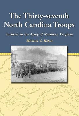 The Thirty-Seventh North Carolina Troops: Tar Heels in the Army of Northern Virginia by Michael C. Hardy