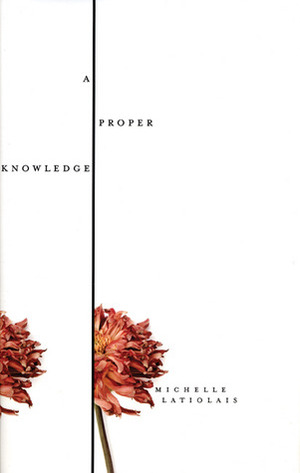 A Proper Knowledge by Michelle Latiolais