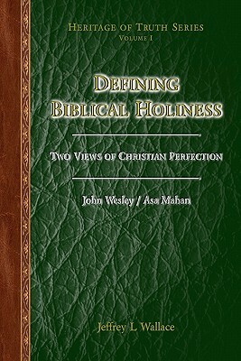 Defining Biblical Holiness: Two Views of Christian Perfection by John Wesley, Asa Mahan, Jeffrey L. Wallace