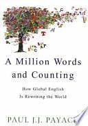 A Million Words and Counting: How Global English Is Rewriting the World by Paul J. J. Payack