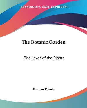 The Botanic Garden: The Loves of the Plants by Erasmus Darwin