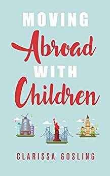Moving abroad with children (Expat life Book 1) by Clarissa Gosling