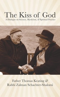The Kiss of God: A Dialogue on Science, Mysticism, & Spiritual Practice by Zalman Schachter-Shalomi, Thomas Keating