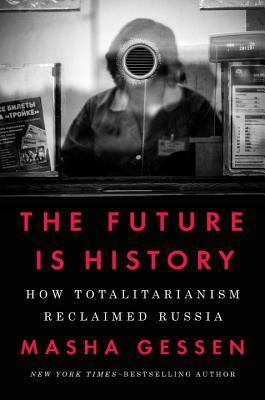 The Future is History: How Totalitarianism Reclaimed Russia by Masha Gessen