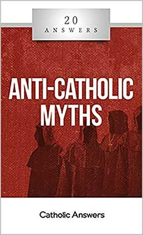 20 Answers: Anti-Catholic Myths by Jimmy Akin