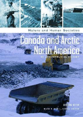 Canada and Arctic North America: An Environmental History by Graeme Wynn