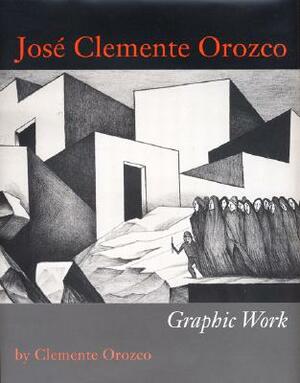 Jos&#xe9; Clemente Orozco: Graphic Work by Clemente Orozco