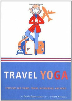 Travel Yoga: Stretches for Planes, Trains, Automobiles, and More! by Darrin Zeer, Frank Montagna