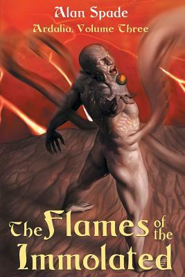 Ardalia: The Flames of the Immolated (Book Three) by Alan Spade