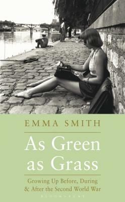 As Green as Grass: Growing Up Before, During and After the Second World War by Emma Smith