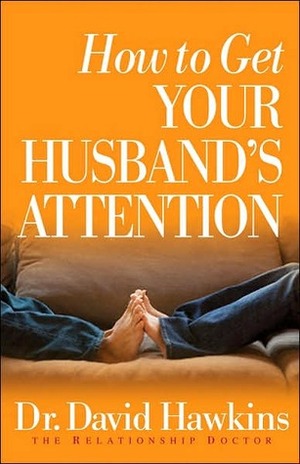 How to Get Your Husband's Attention by David Hawkins