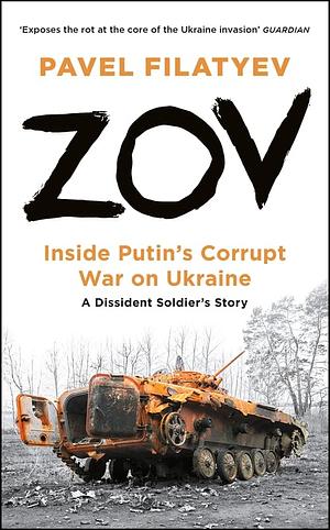 ZOV: Inside Putin's Corrupt War on Ukraine - A Dissident Soldier's Story by Pavel Filatyev