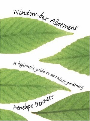 Window–Box Allotment: A Beginner's Guide to Container Gardening by Penelope Bennett