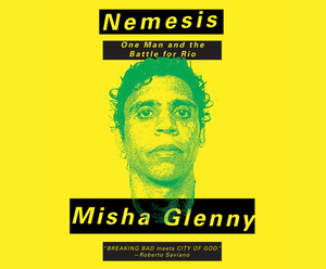 Nemesis: One Man and the Battle for Rio by Misha Glenny