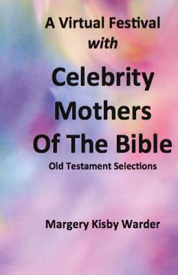 A Virtual Festival with Celebrity Mothers of the Bible by Margery Kisby Warder