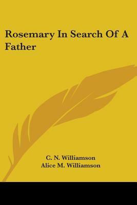 Rosemary In Search Of A Father by Alice Muriel Williamson, C.N. Williamson