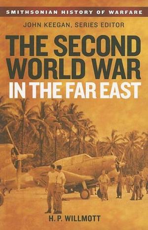 The Second World War in the Far East by H.P. Willmott