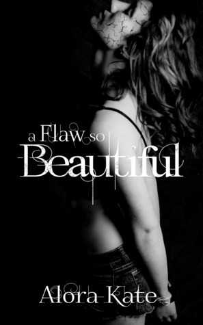 A Flaw So Beautiful by Alora Kate