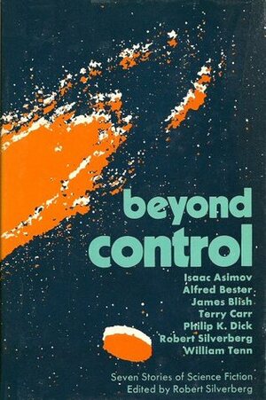 Beyond Control: Seven Stories of Science Fiction by James Blish, Robert Silverberg, Isaac Asimov, Philip K. Dick, William Tenn, Alfred Bester, Terry Carr