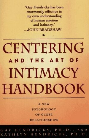 Centering and the Art of Intimacy: A New Psychology of Close Relationships by Kathlyn Hendricks, Gay Hendricks