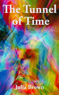 The Tunnel of Time by Julia Brown