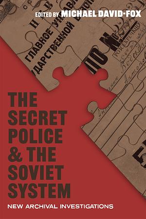 The Secret Police and the Soviet System: New Archival Investigations by Michael David-Fox