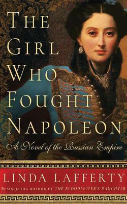 The Girl Who Fought Napoleon: A Novel of the Russian Empire by Linda Lafferty