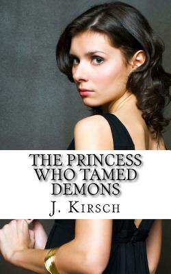 The Princess Who Tamed Demons by J. Kirsch