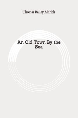 An Old Town By the Sea: Original by Thomas Bailey Aldrich